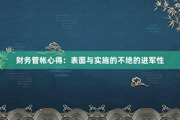 财务管帐心得：表面与实施的不绝的进军性
