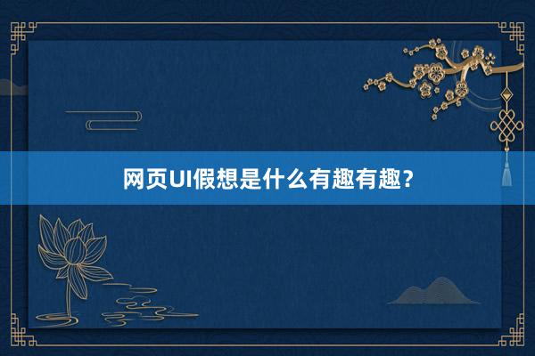 网页UI假想是什么有趣有趣？